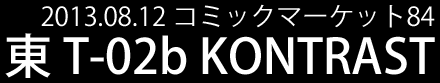 2013/08/12 コミックマーケット84<br />東 T-02b KONTRAST